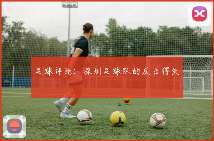 足球评论：深圳足球队的反击得失