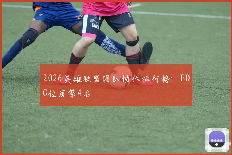 2026英雄联盟团队协作排行榜：EDG位居第4名