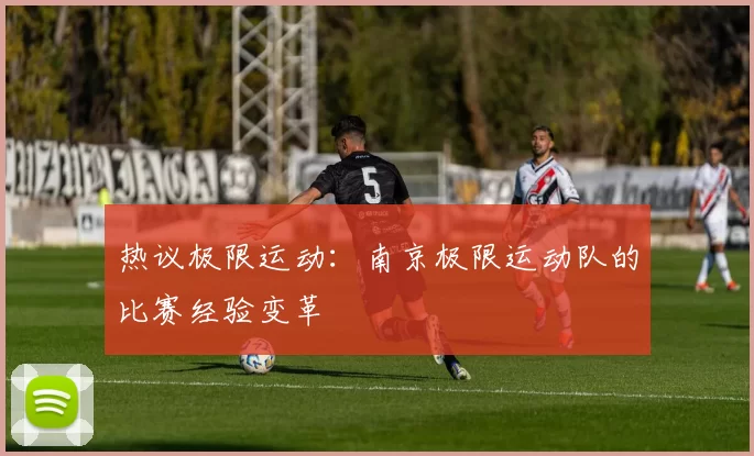 热议极限运动：南京极限运动队的比赛经验变革